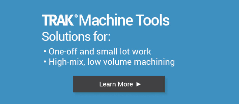 TRAK Machine Tools - Solutions for one-off and small lot work, and high-mix, low volume machining